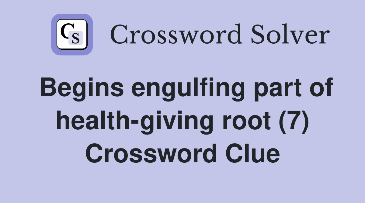 Begins engulfing part of health-giving root (7) Crossword Clue