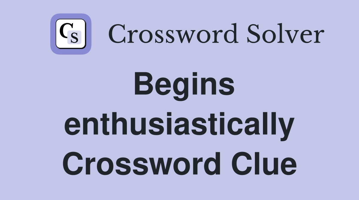 Begins enthusiastically Crossword Clue