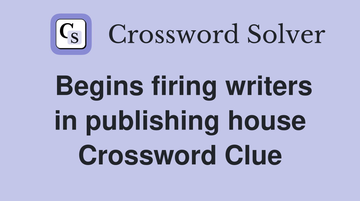 Begins firing writers in publishing house Crossword Clue