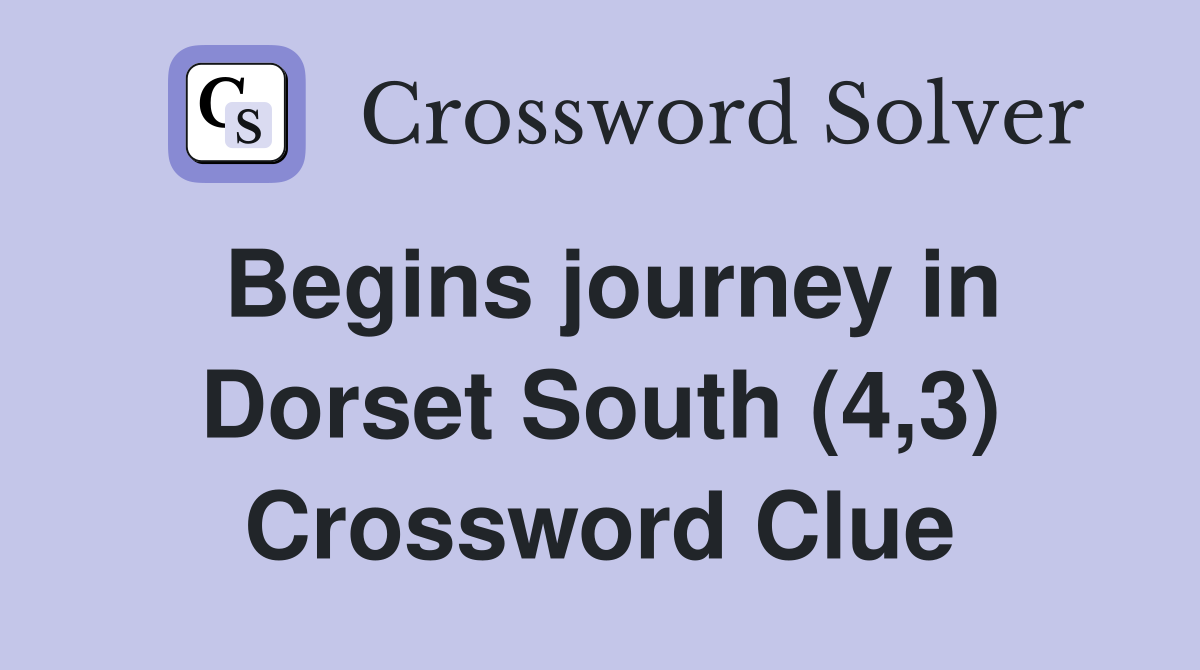 Begins journey in Dorset South (4,3) Crossword Clue