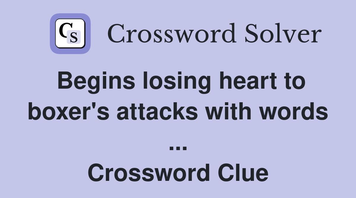 Begins losing heart to boxer's attacks with words ... Crossword Clue