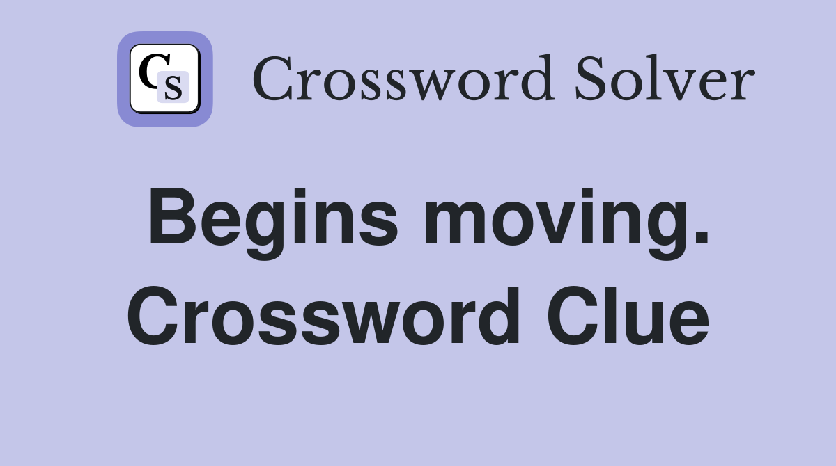 Begins moving. Crossword Clue