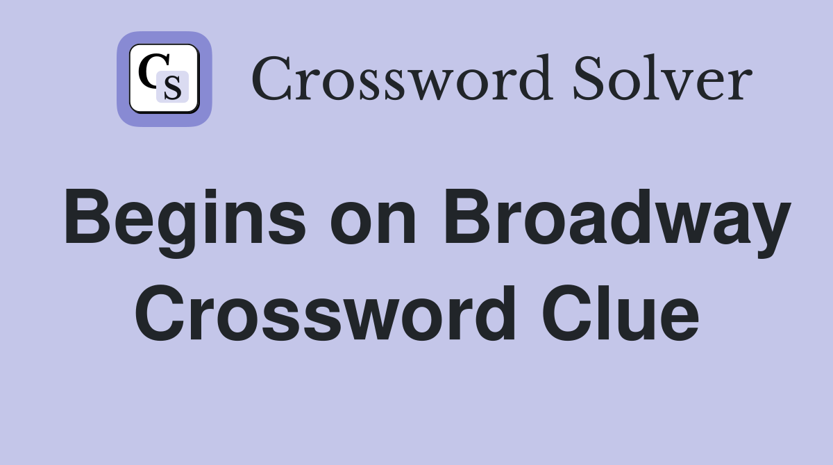Begins on Broadway Crossword Clue