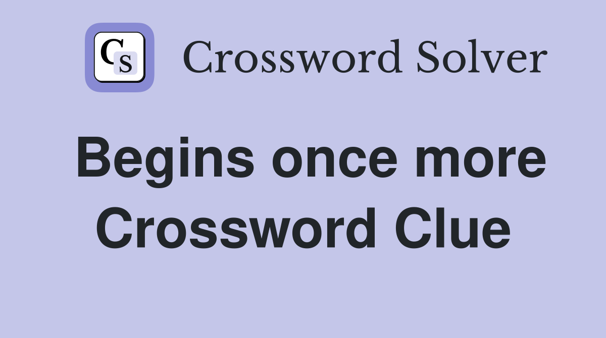 Begins once more Crossword Clue