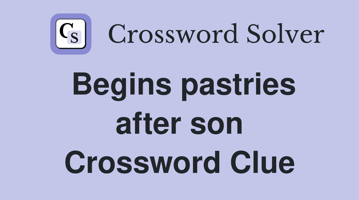 Begins pastries after son Crossword Clue