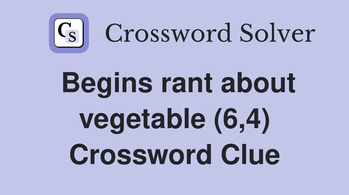 Begins rant about vegetable (6,4) Crossword Clue