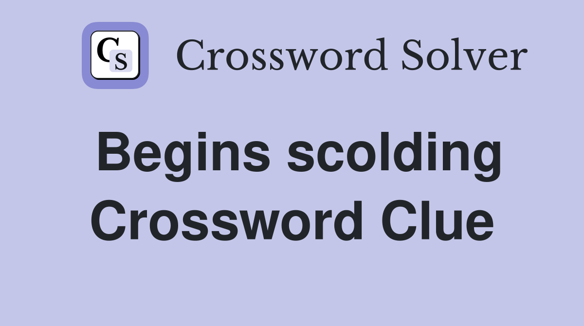 Begins scolding Crossword Clue
