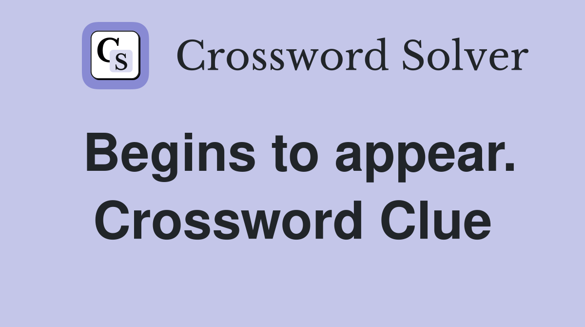 Begins to appear. Crossword Clue