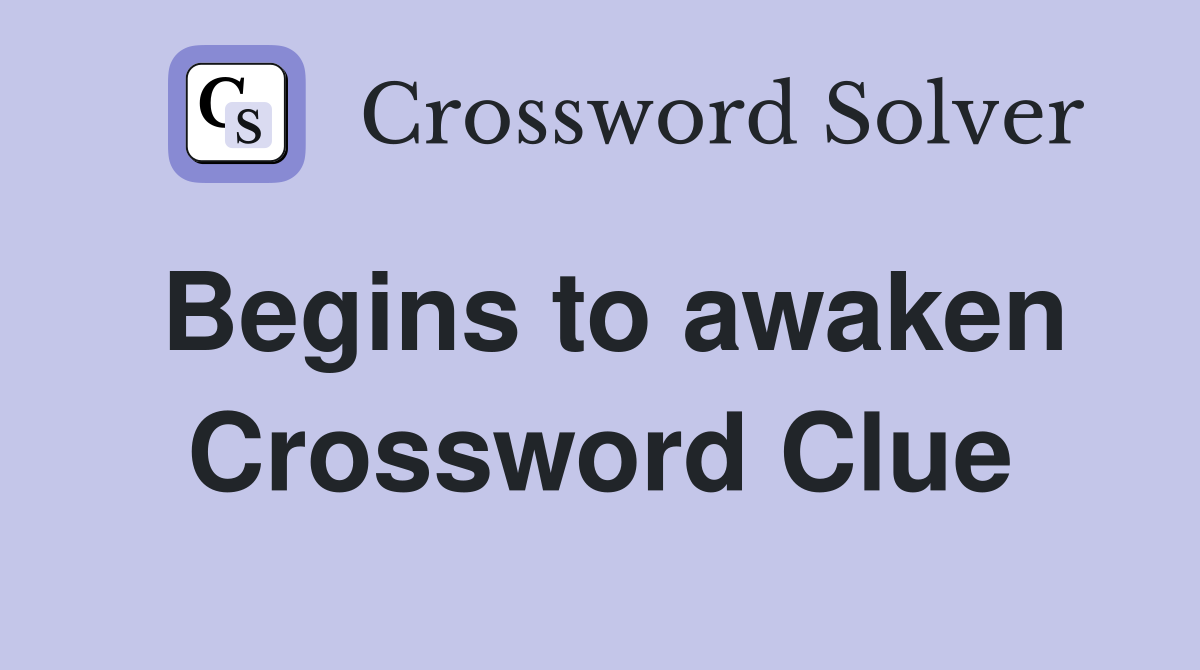 Begins to awaken Crossword Clue