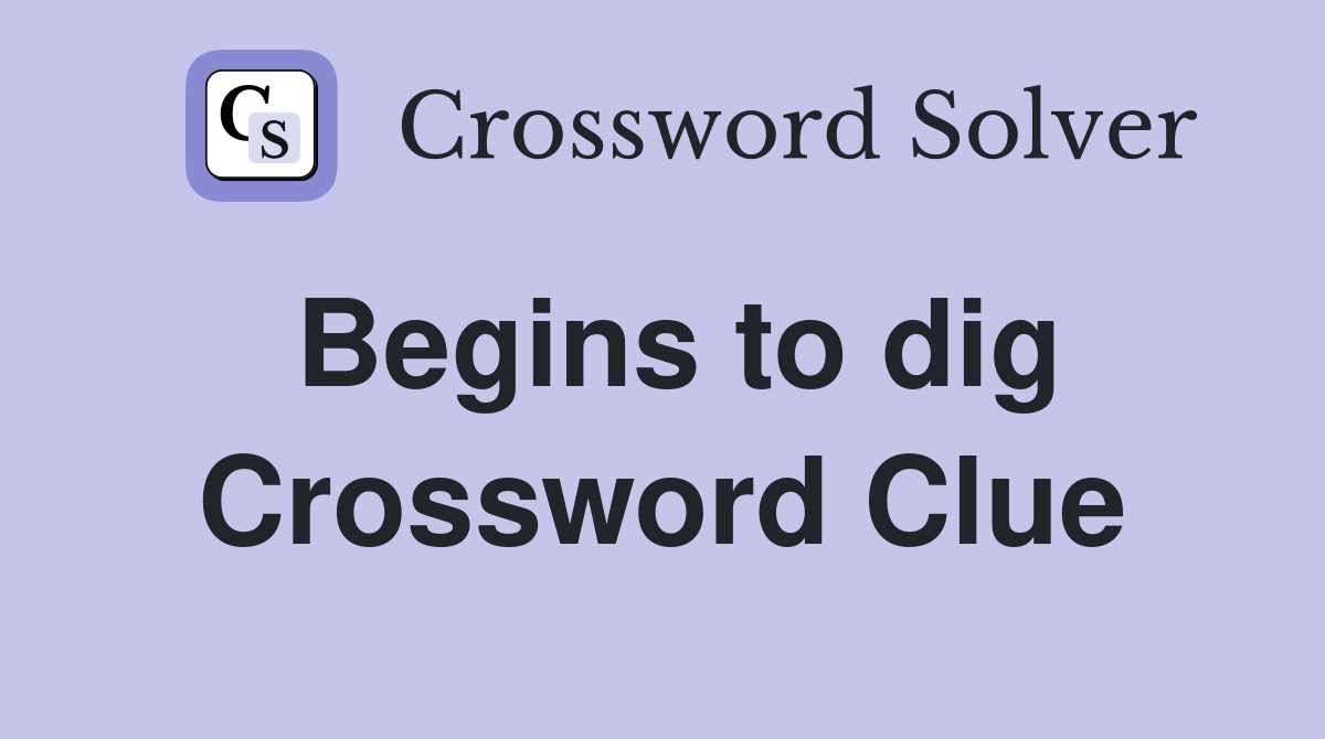 Begins to dig Crossword Clue