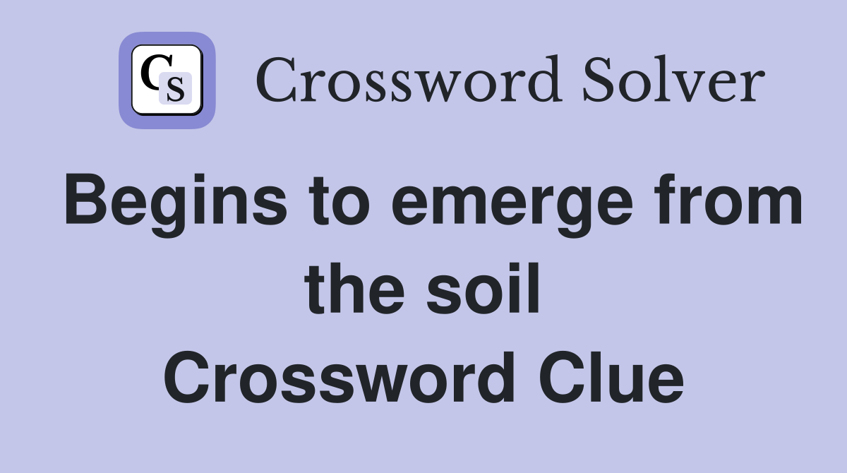 Begins to emerge from the soil Crossword Clue