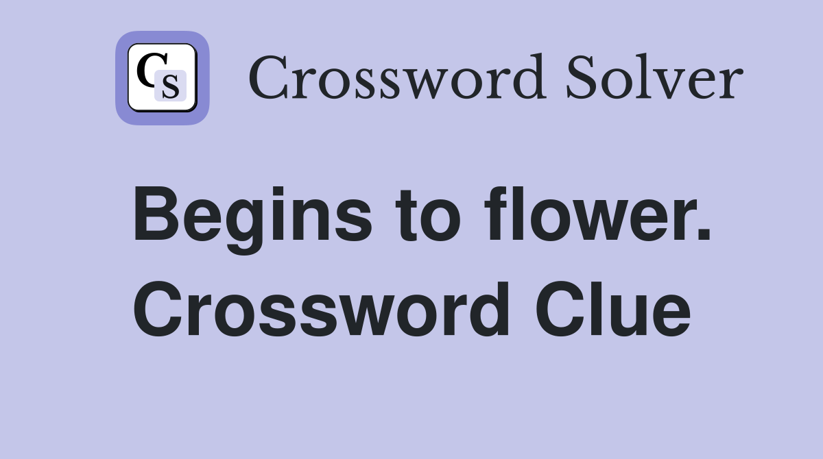Begins to flower. Crossword Clue