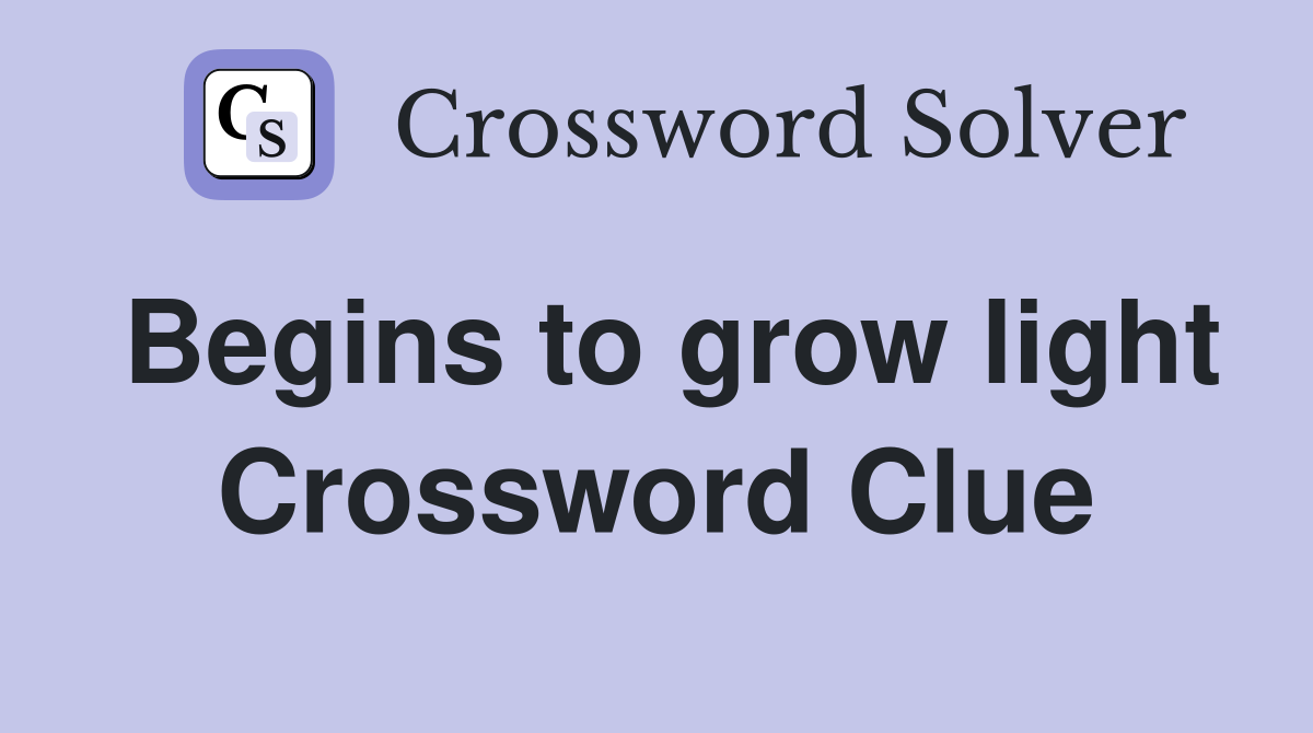 Begins to grow light Crossword Clue