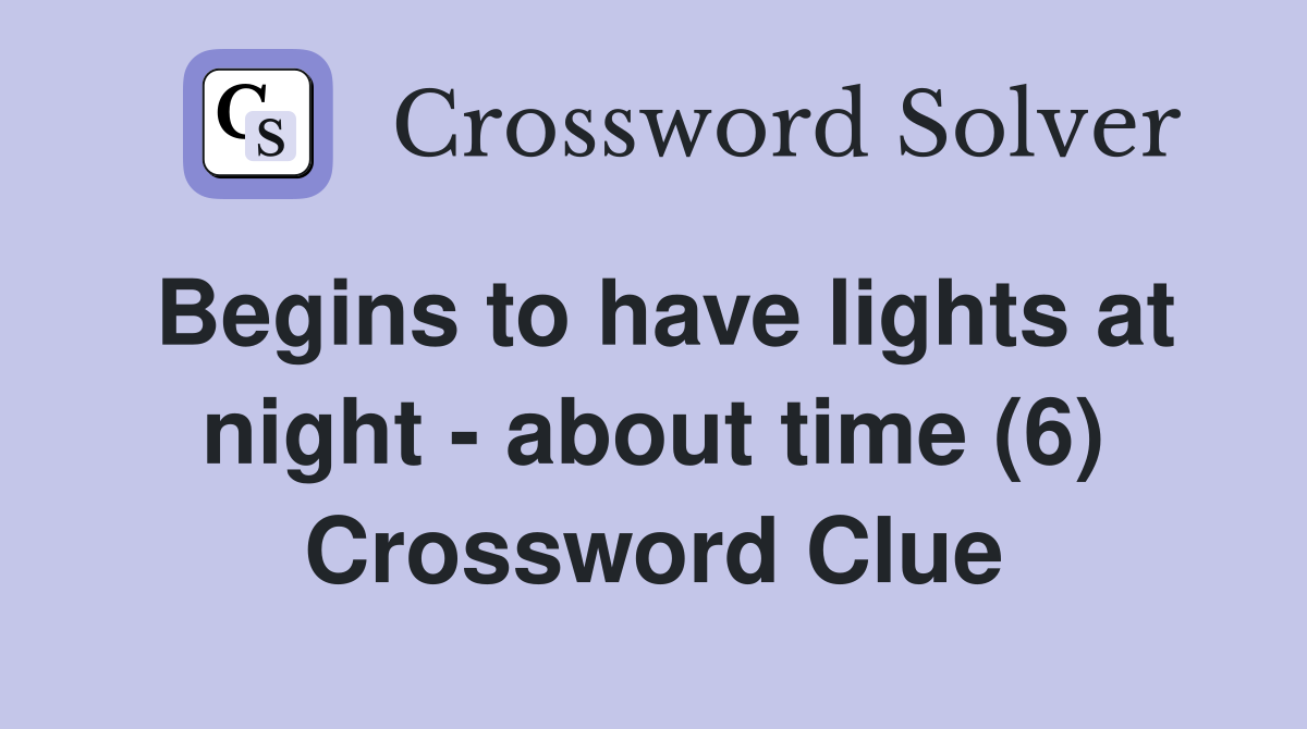 Begins to have lights at night - about time (6) Crossword Clue