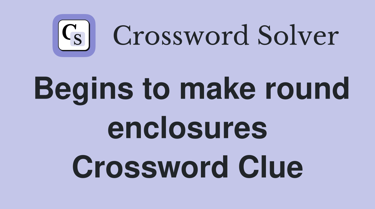 Begins to make round enclosures Crossword Clue