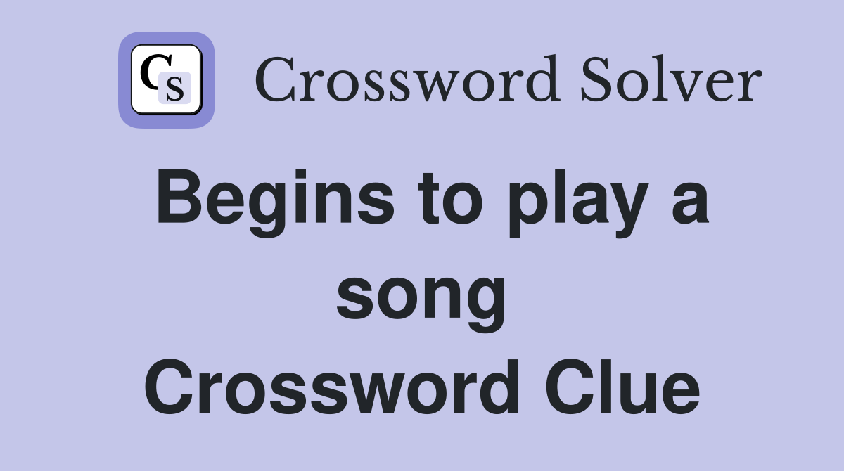 Begins to play a song Crossword Clue