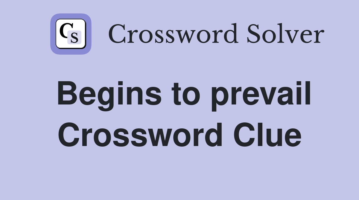 Begins to prevail Crossword Clue