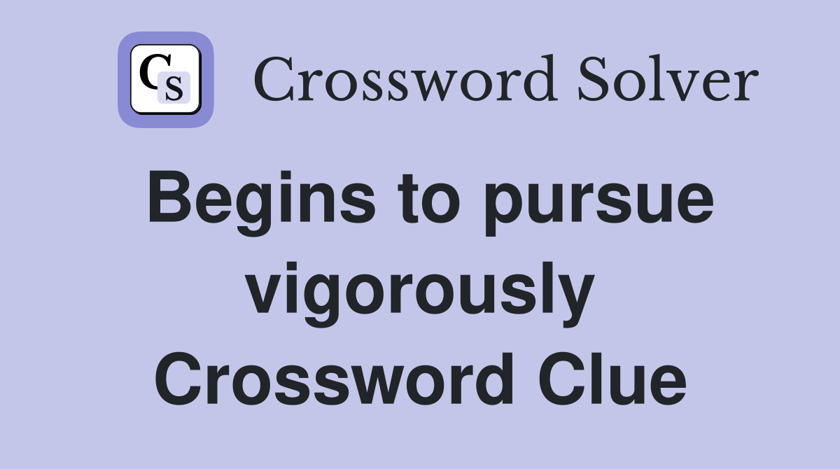 Begins to pursue vigorously Crossword Clue