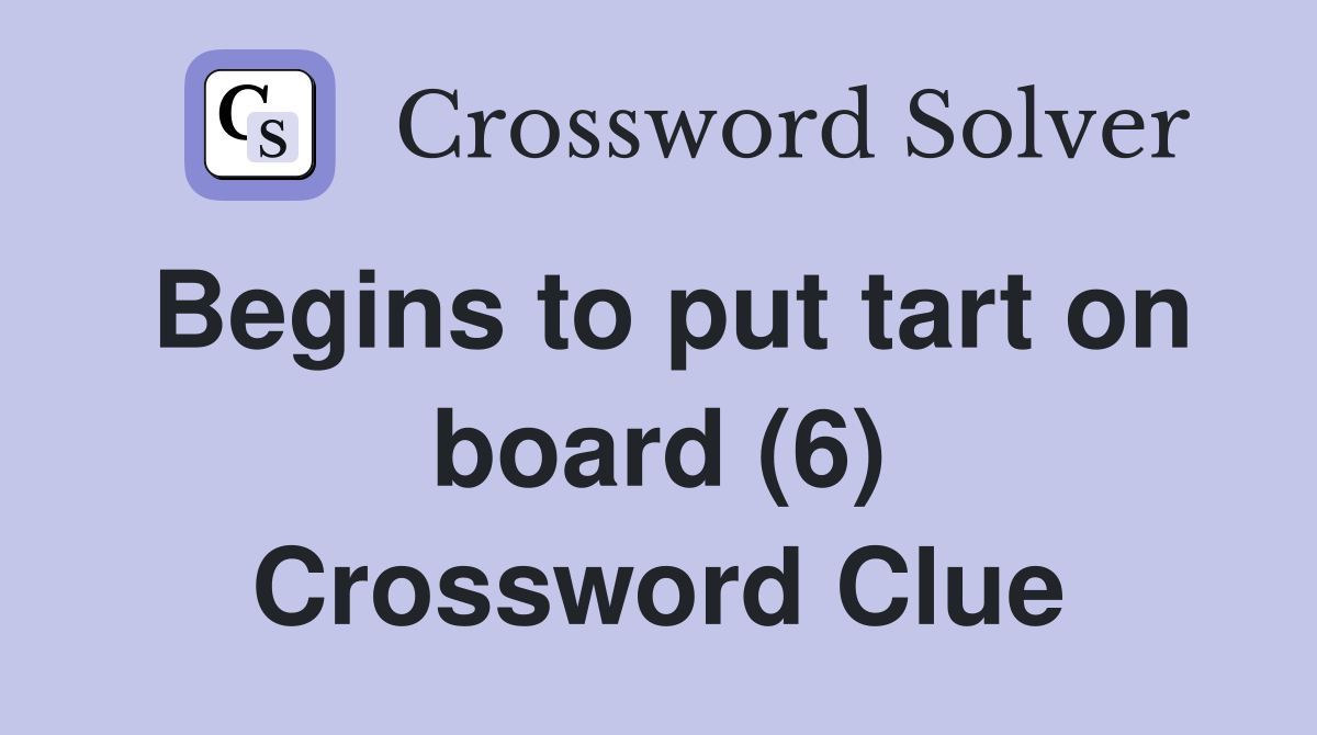 Begins to put tart on board (6) Crossword Clue