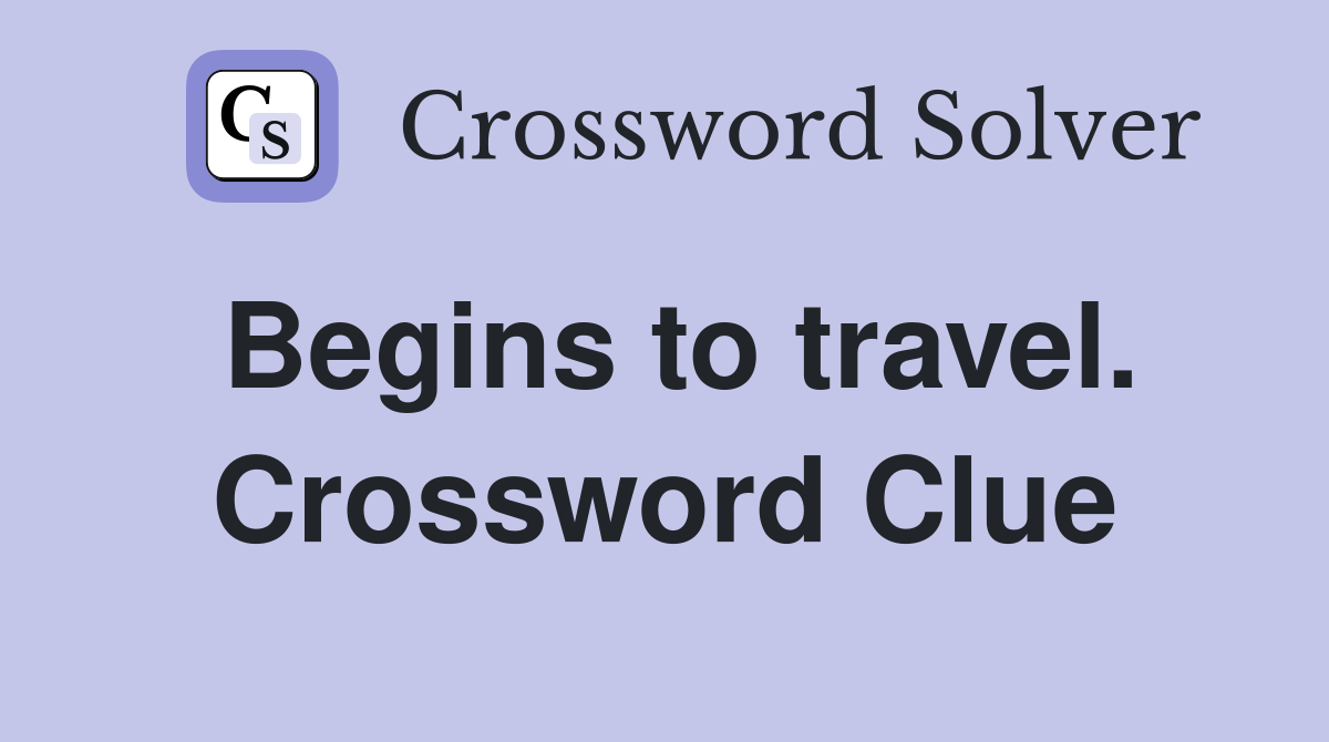 Begins to travel. Crossword Clue