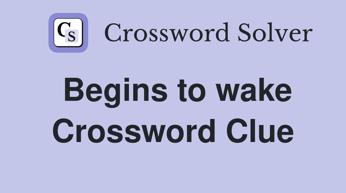 Begins to wake Crossword Clue