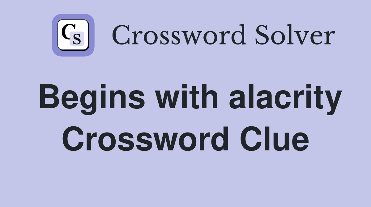 Begins with alacrity Crossword Clue