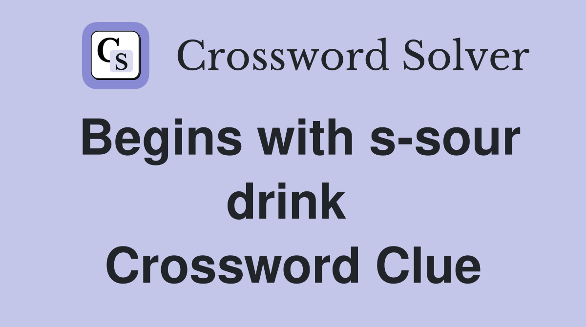 Begins with s-sour drink  Crossword Clue