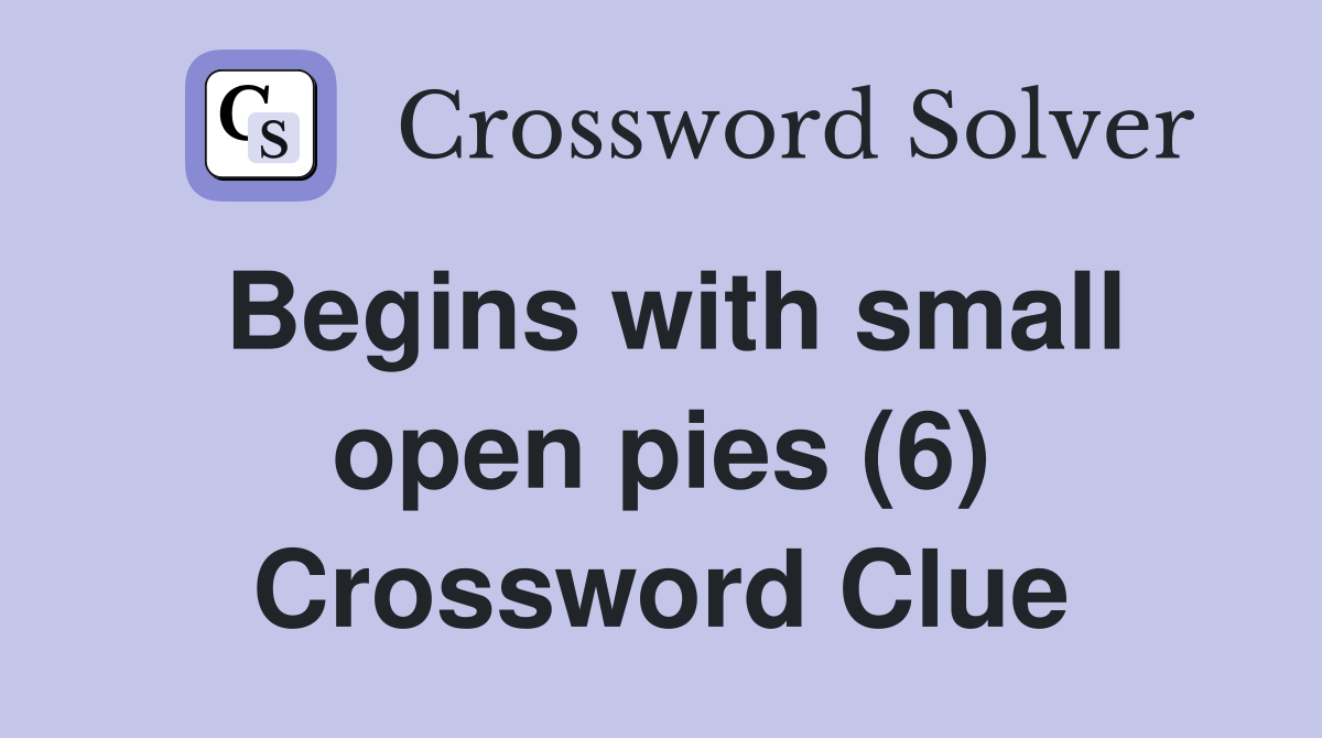 Begins with small open pies (6) Crossword Clue