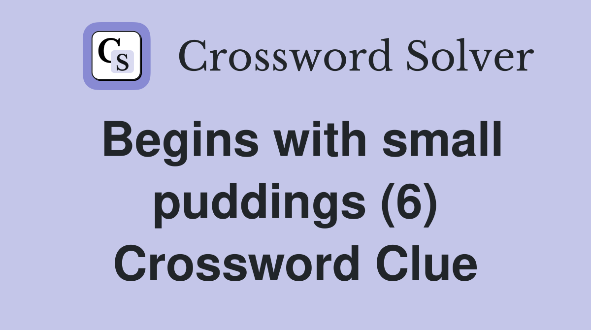 Begins with small puddings (6) Crossword Clue