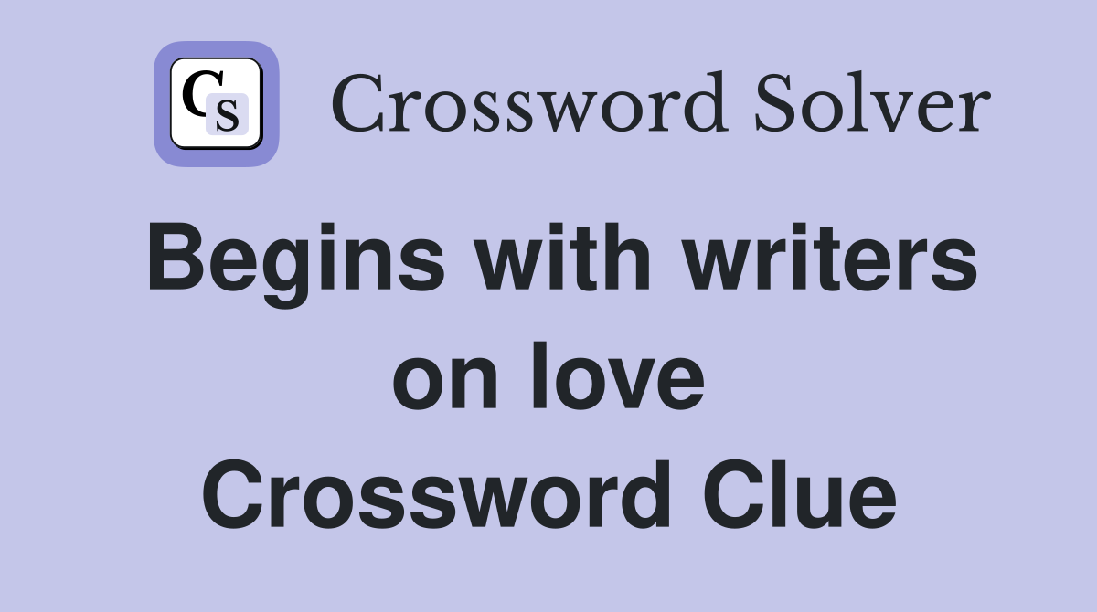 Begins with writers on love Crossword Clue