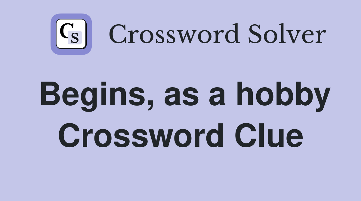 Begins, as a hobby Crossword Clue
