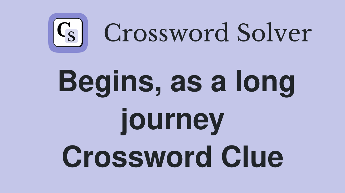 Begins, as a long journey Crossword Clue