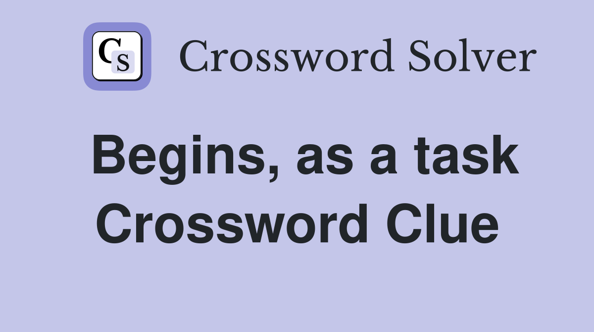 Begins, as a task Crossword Clue