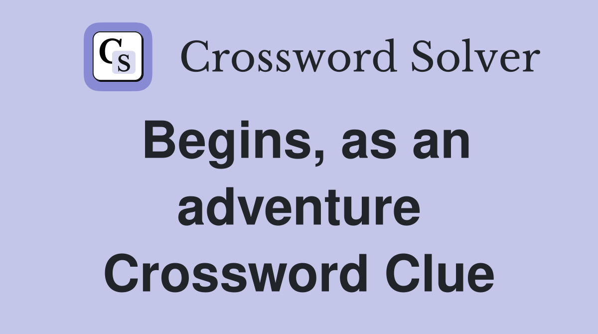 Begins, as an adventure Crossword Clue