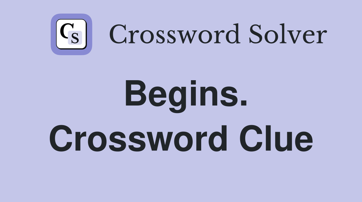 Begins. Crossword Clue