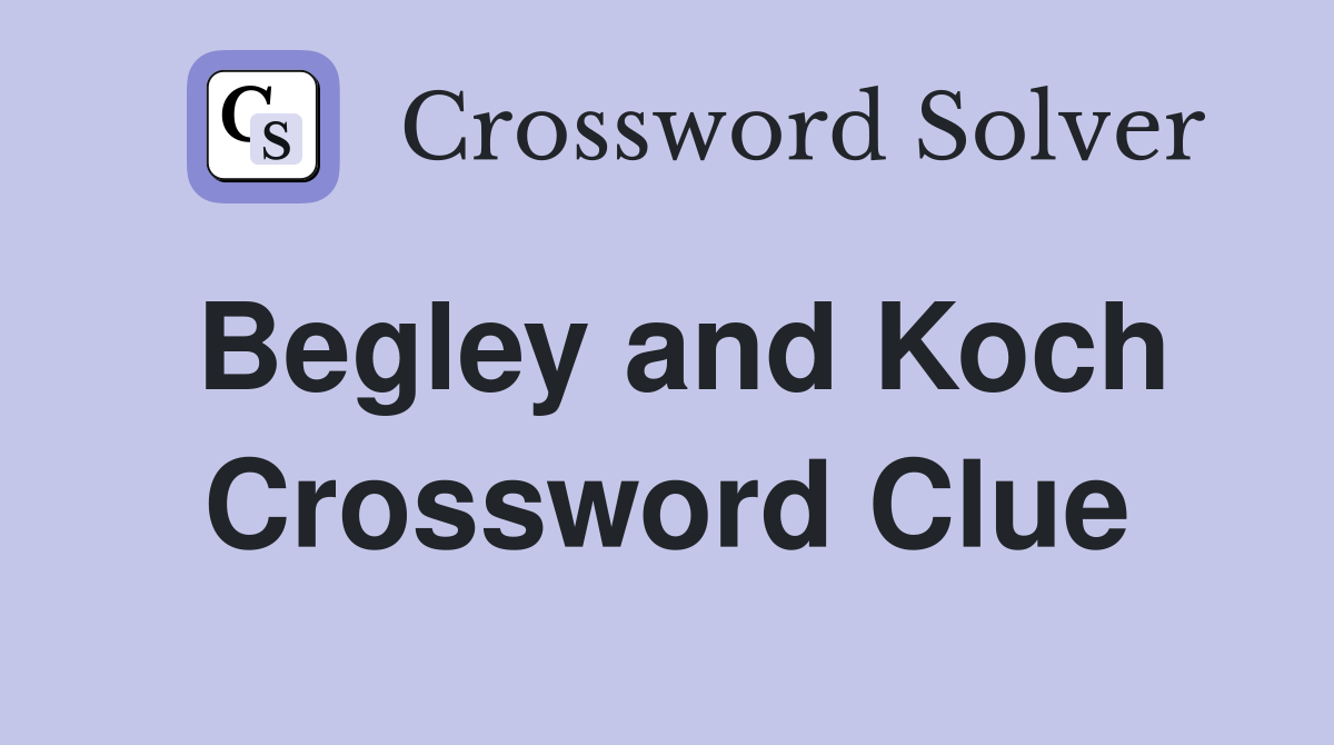 Begley and Koch Crossword Clue