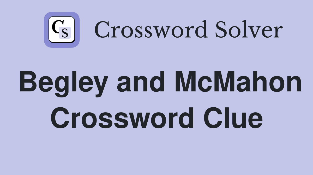 Begley and McMahon Crossword Clue