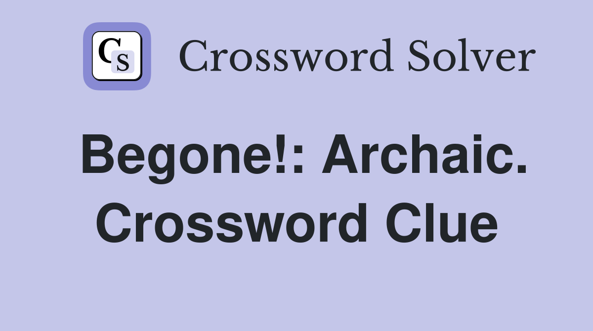 Begone!: Archaic. Crossword Clue