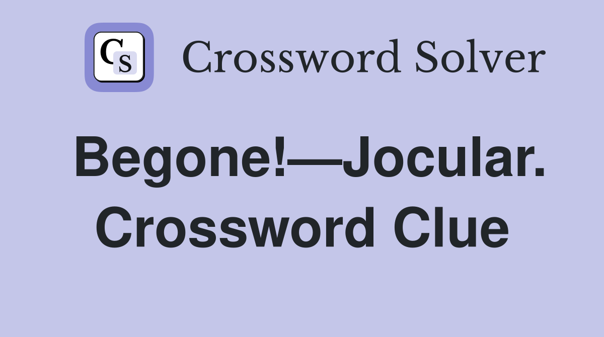 Begone!—Jocular. Crossword Clue