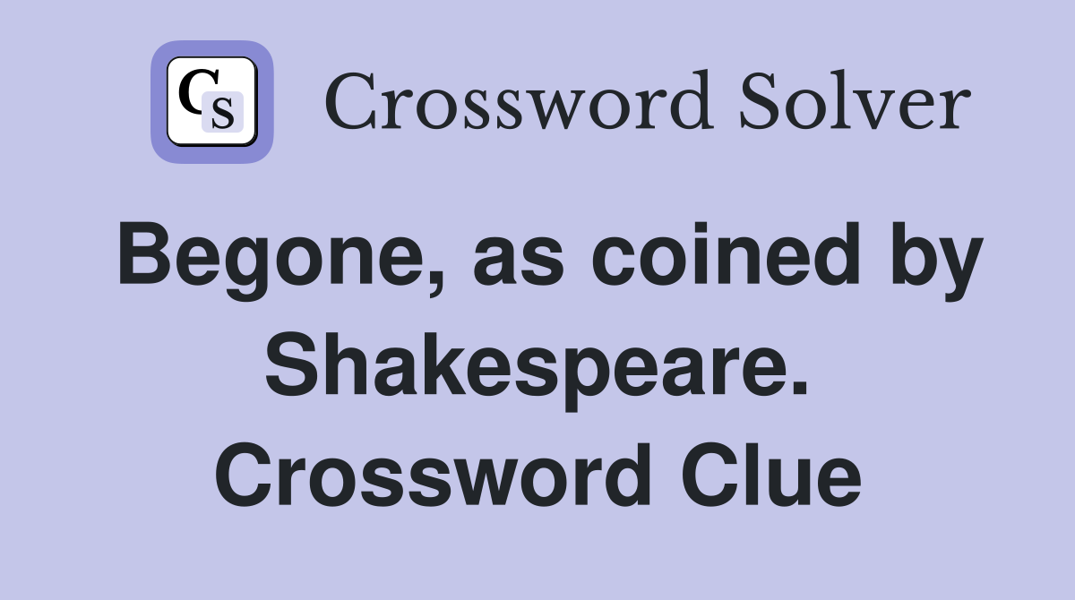 Begone, as coined by Shakespeare. Crossword Clue