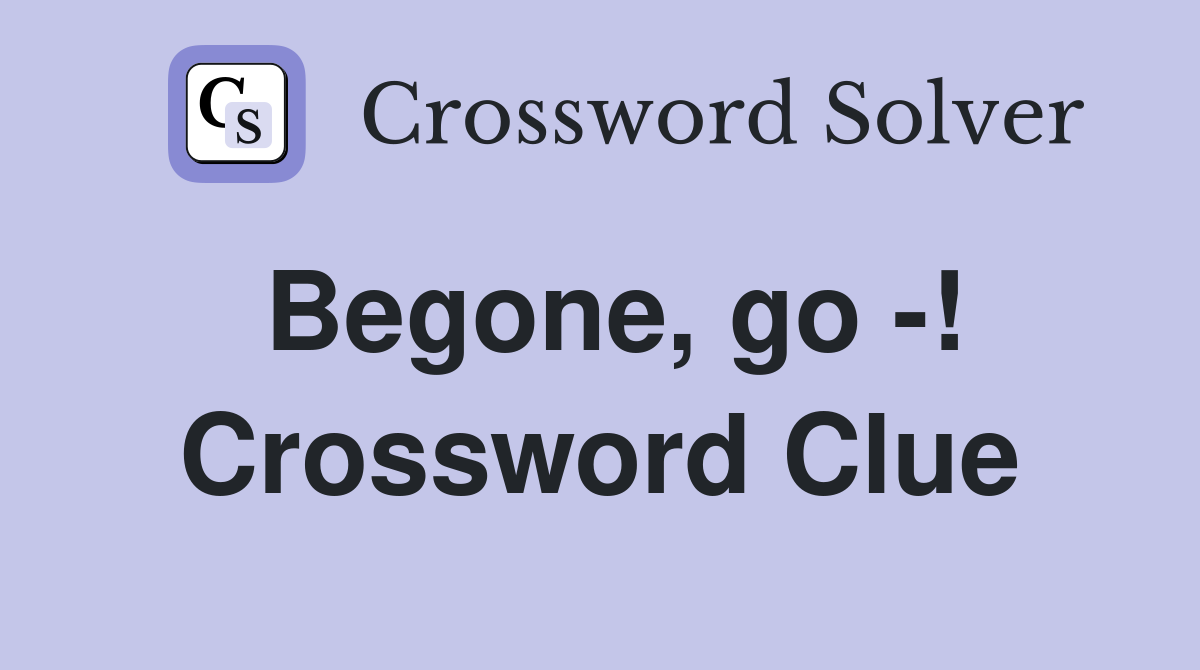 Begone, go -! Crossword Clue