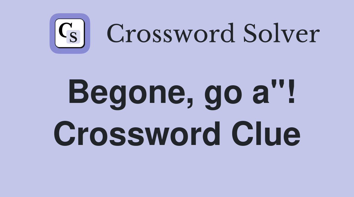 Begone, go a"! Crossword Clue