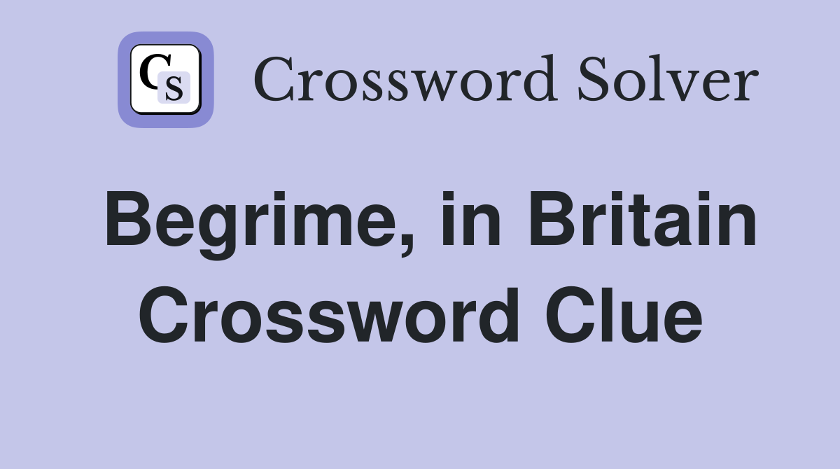 Begrime, in Britain Crossword Clue
