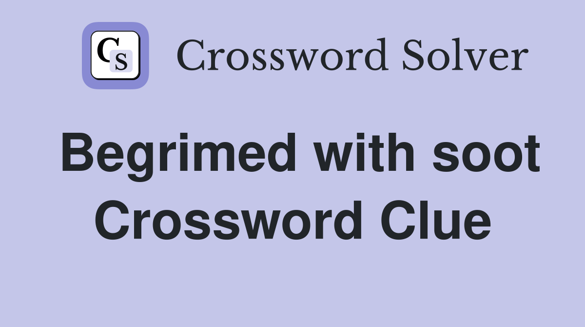 Begrimed with soot Crossword Clue