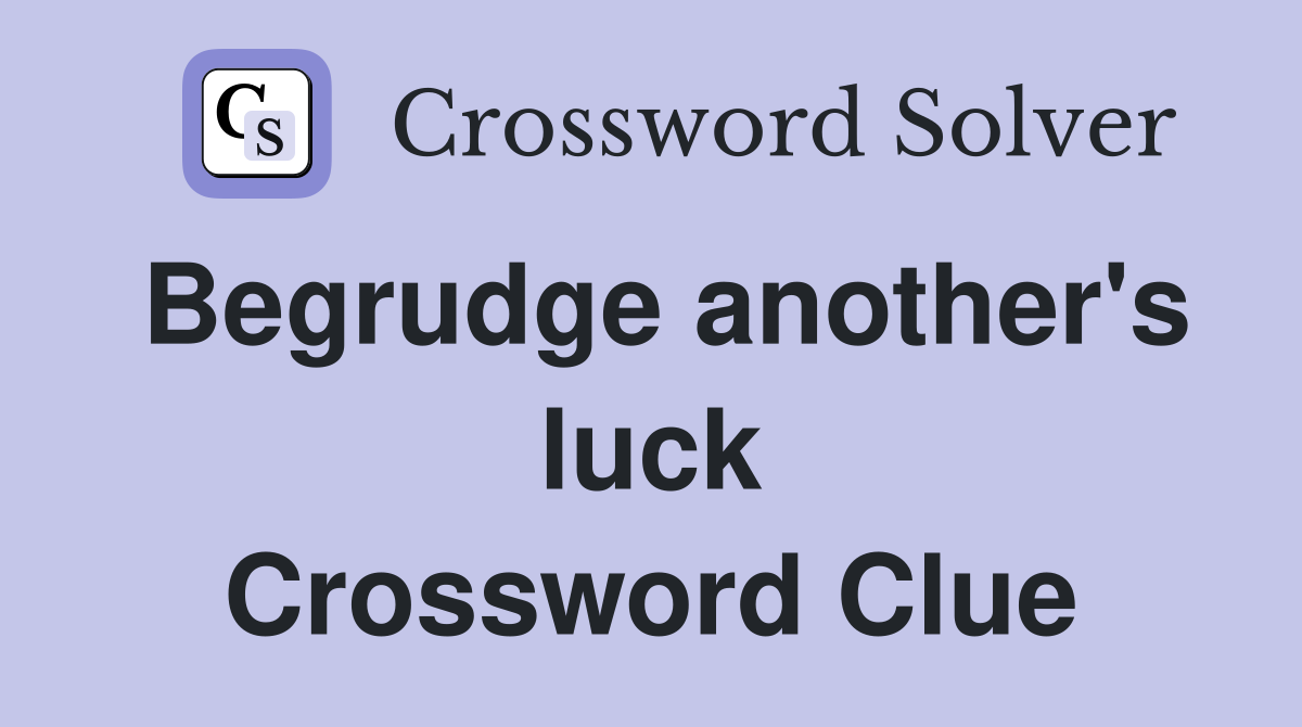 Begrudge another's luck Crossword Clue