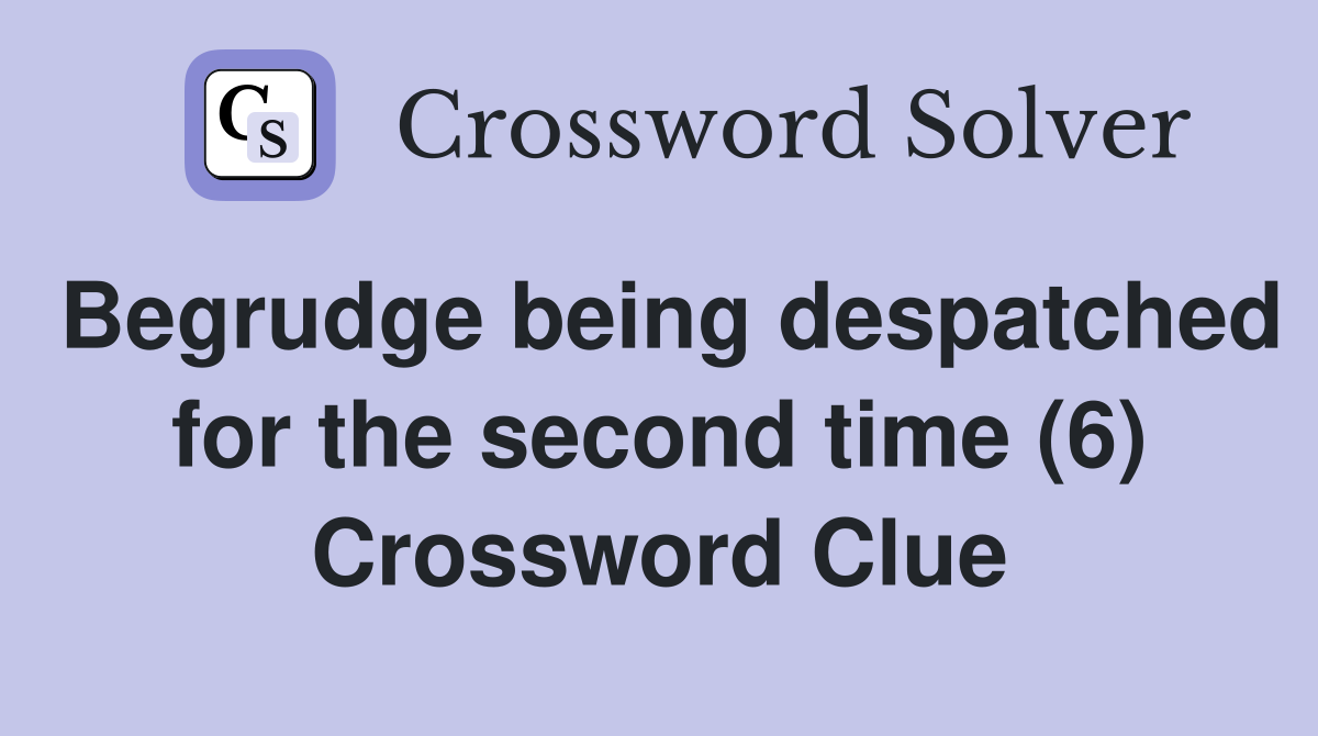 Begrudge being despatched for the second time (6) Crossword Clue