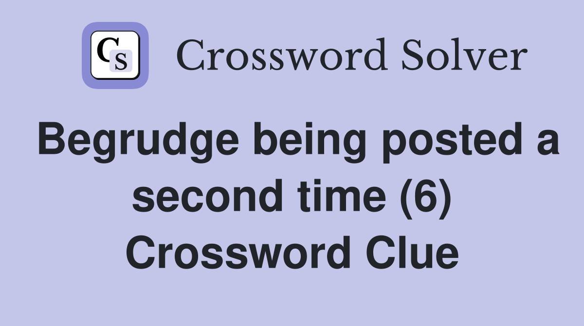Begrudge being posted a second time (6) Crossword Clue