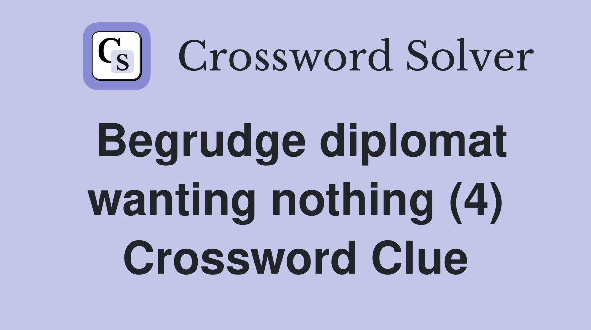 Begrudge diplomat wanting nothing (4) Crossword Clue