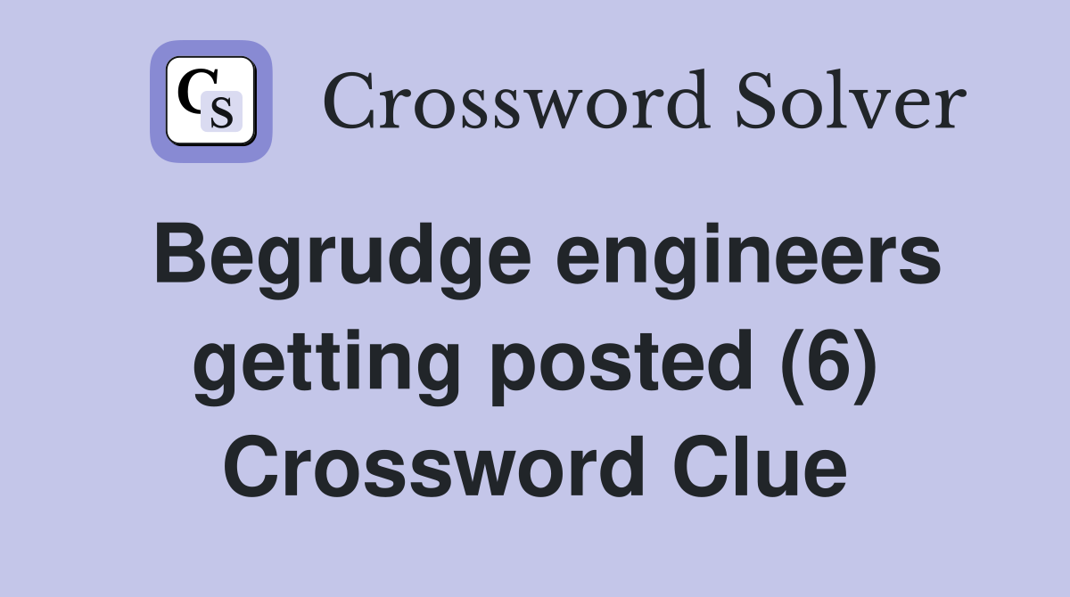 Begrudge engineers getting posted (6) Crossword Clue