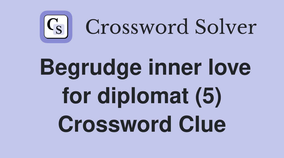 Begrudge inner love for diplomat (5) Crossword Clue